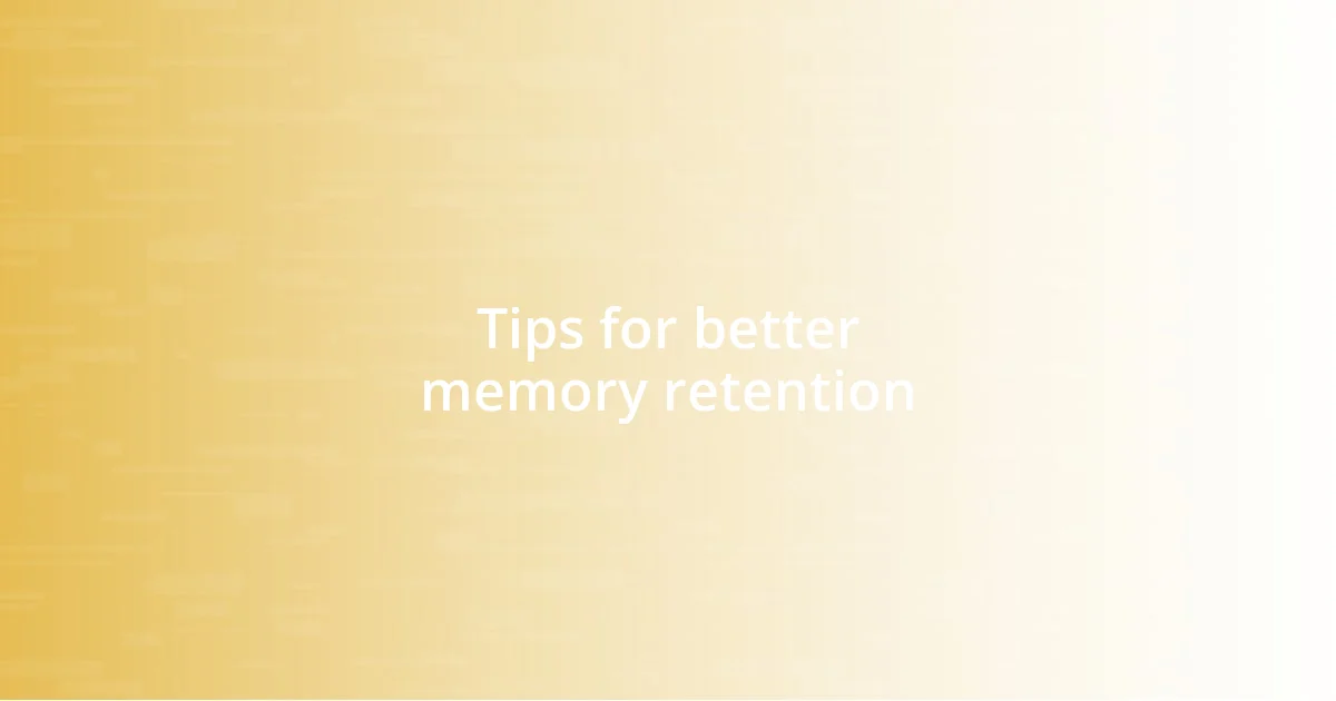 Tips for better memory retention