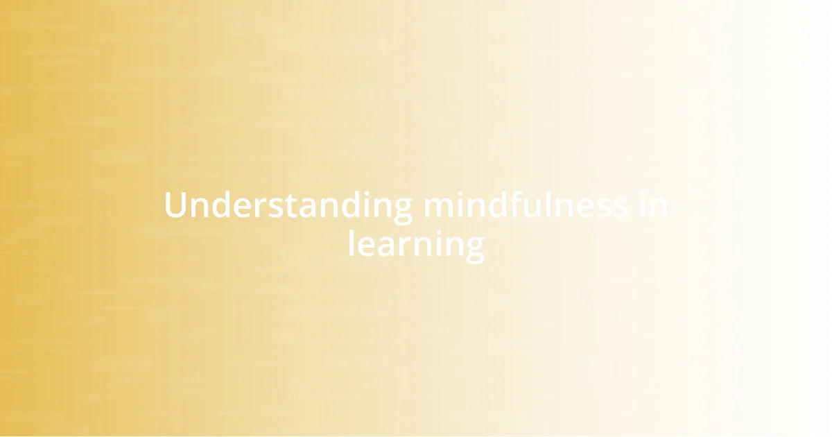 Understanding mindfulness in learning