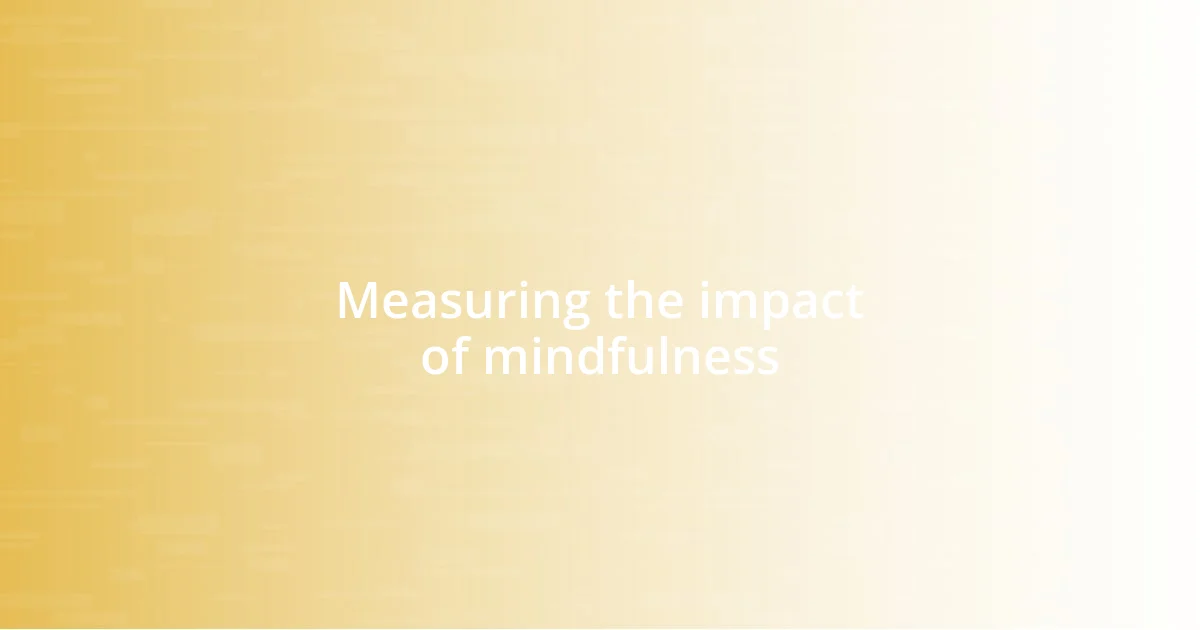 Measuring the impact of mindfulness