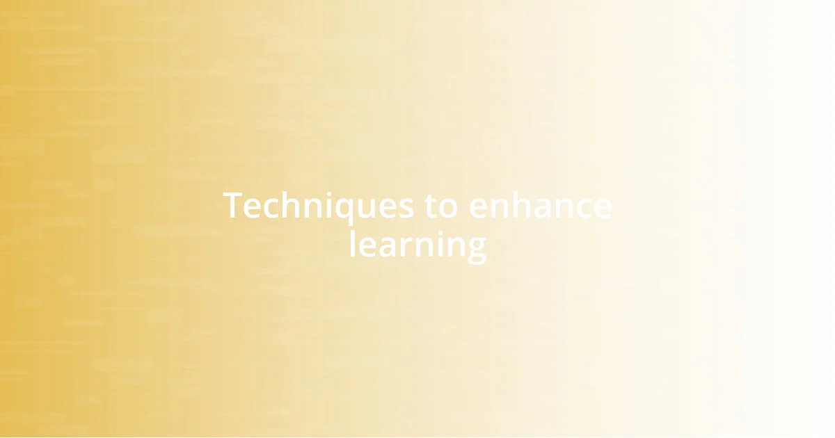 Techniques to enhance learning