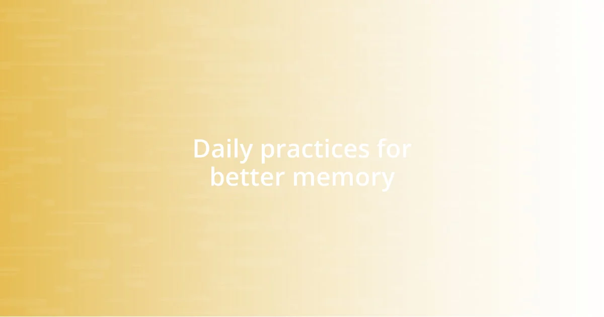 Daily practices for better memory