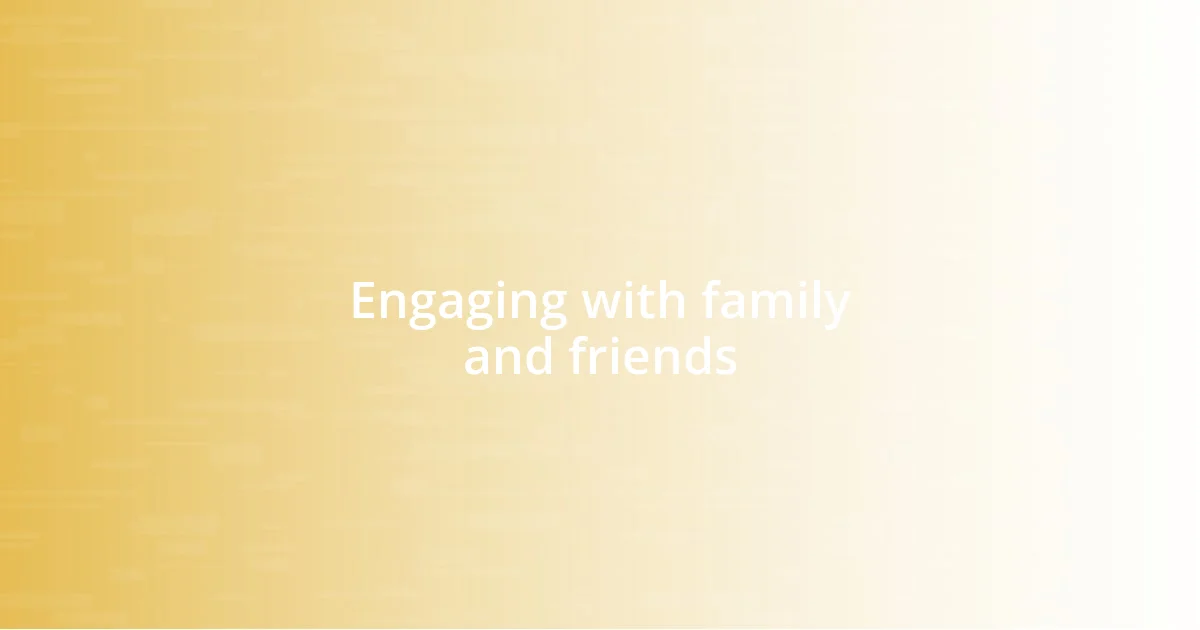 Engaging with family and friends