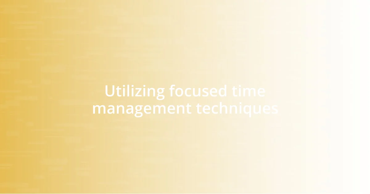 Utilizing focused time management techniques