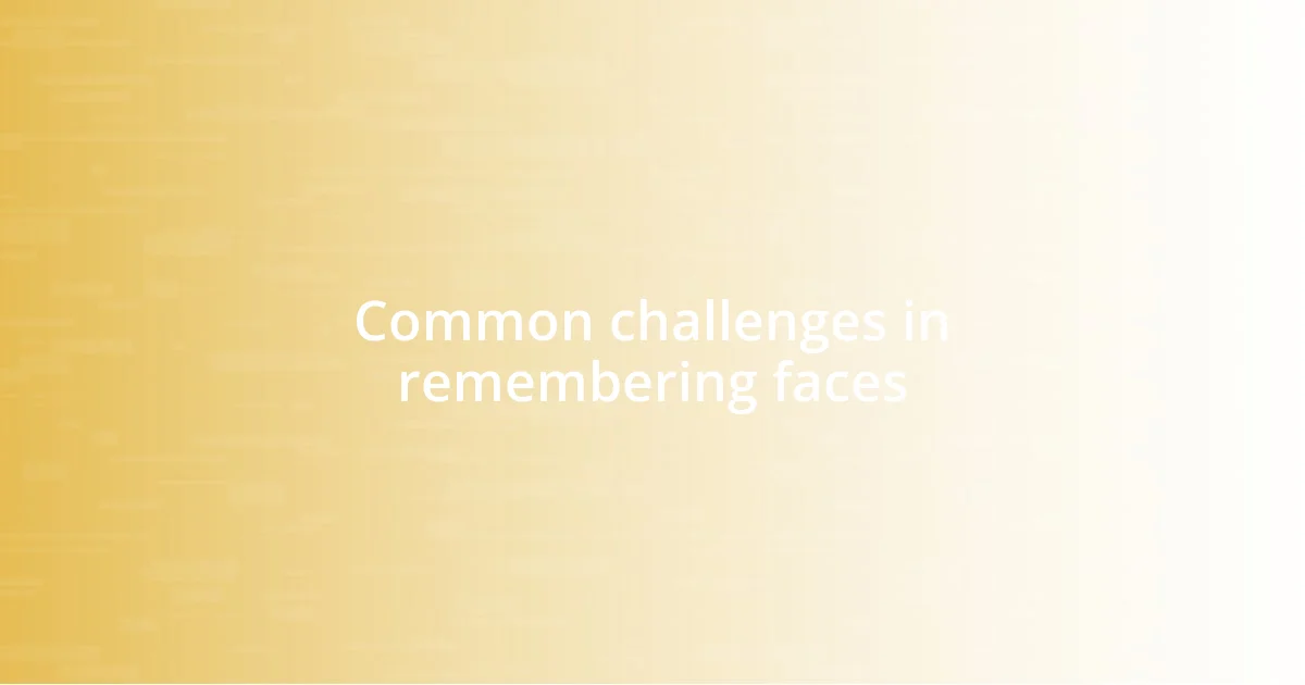 Common challenges in remembering faces