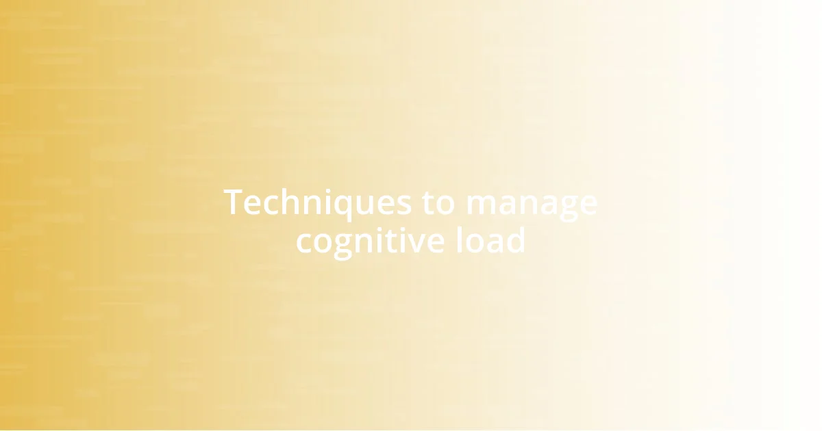 Techniques to manage cognitive load