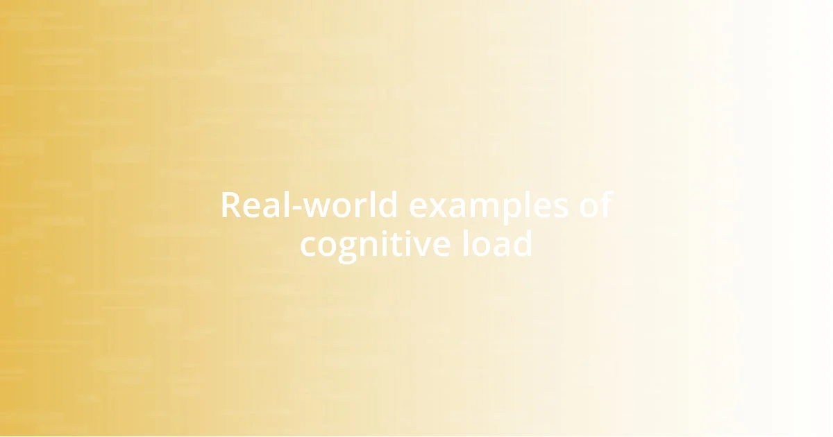 Real-world examples of cognitive load