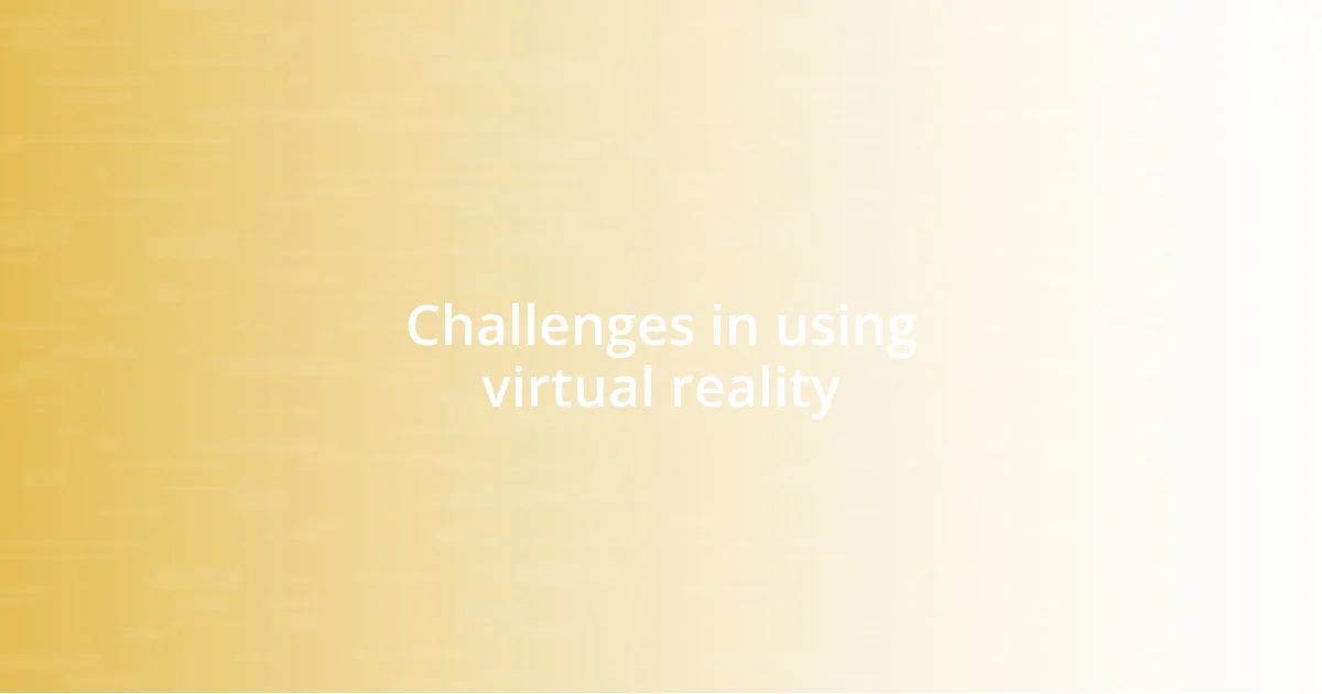 Challenges in using virtual reality