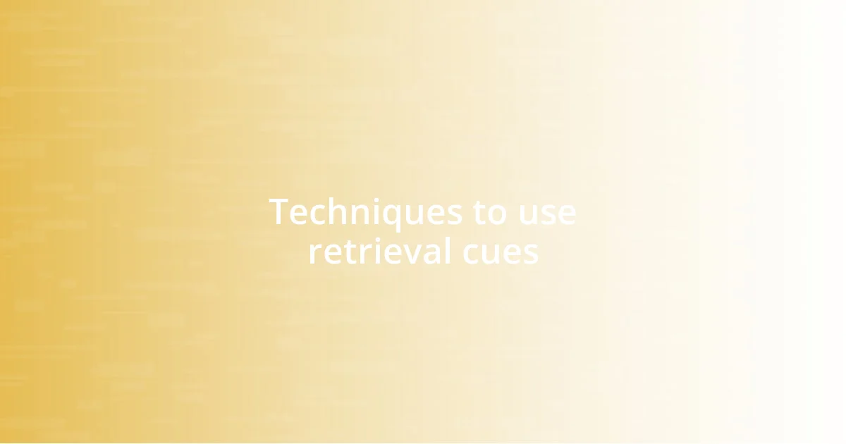 Techniques to use retrieval cues