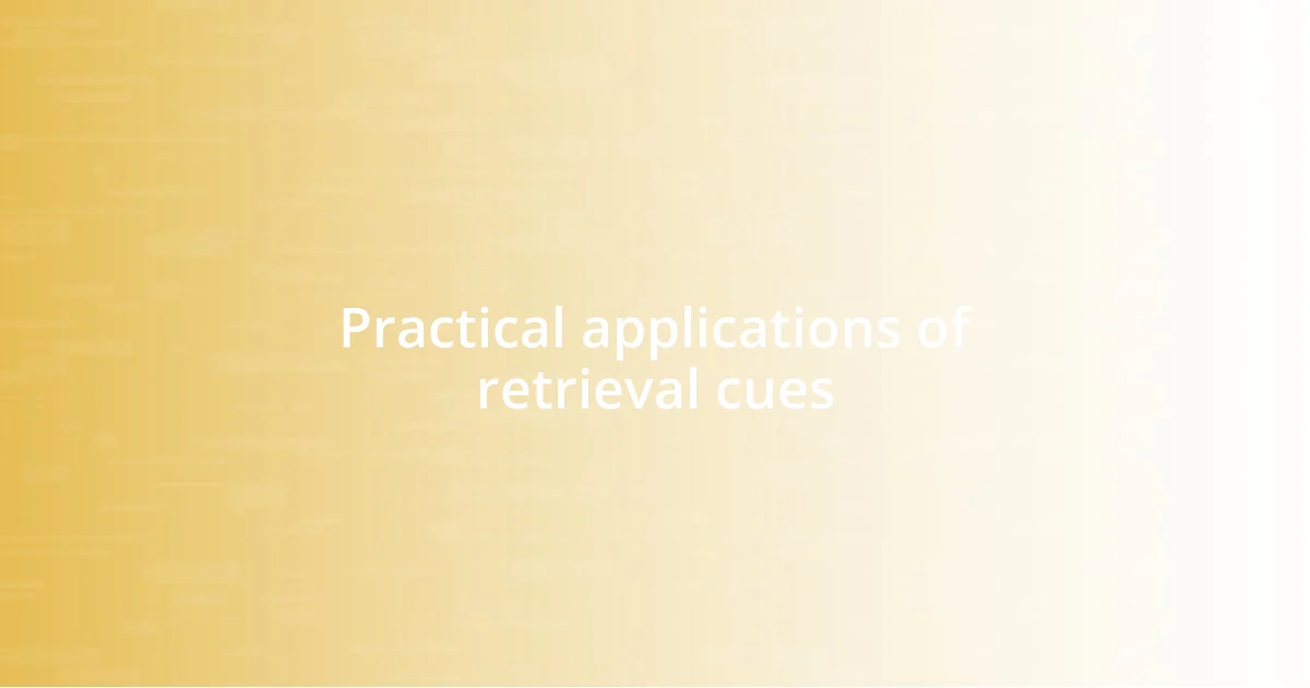 Practical applications of retrieval cues