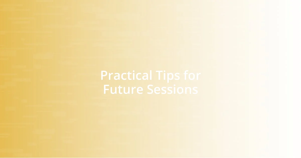 Practical Tips for Future Sessions