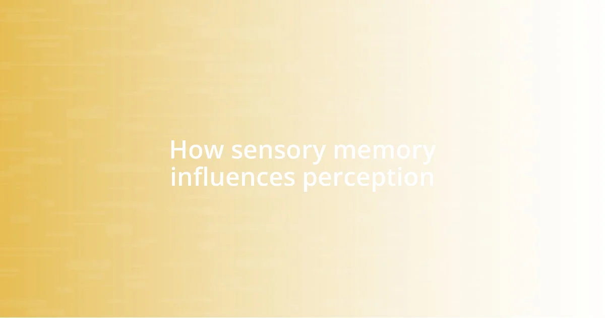 How sensory memory influences perception