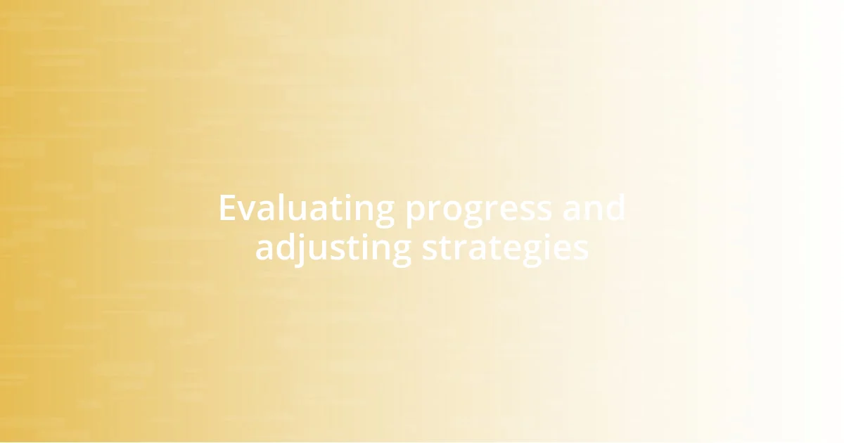 Evaluating progress and adjusting strategies