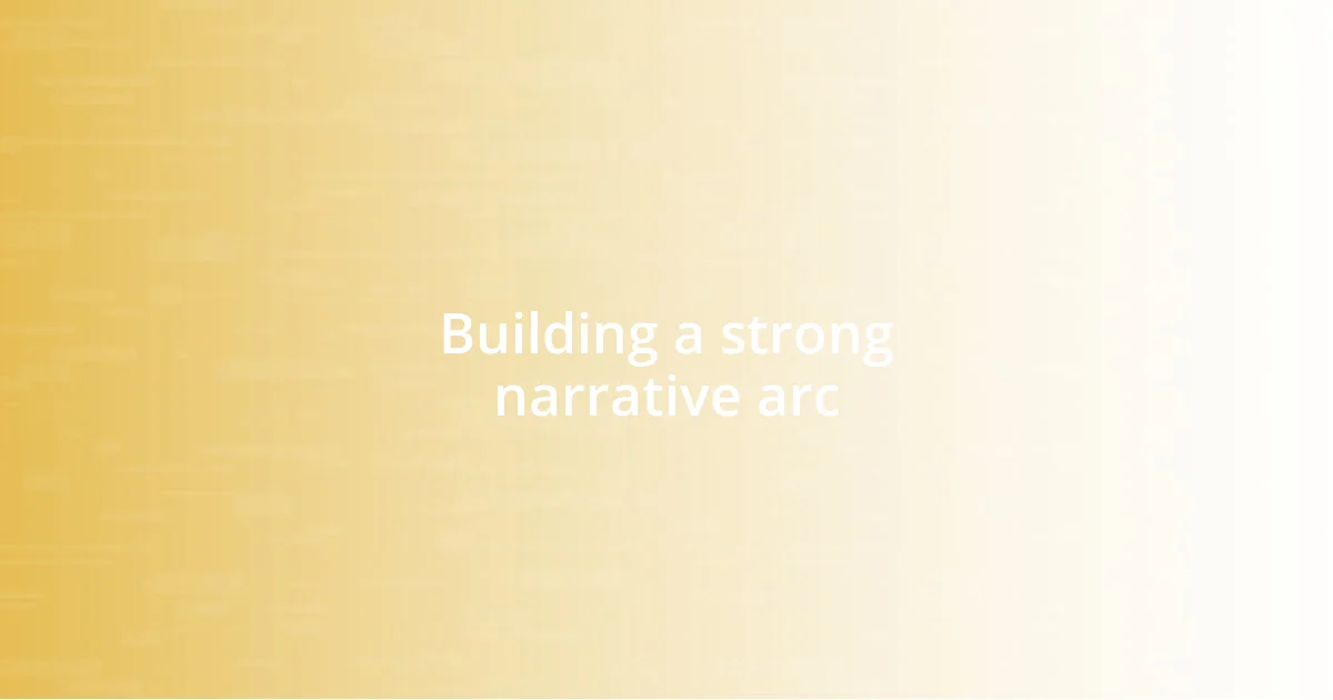 Building a strong narrative arc