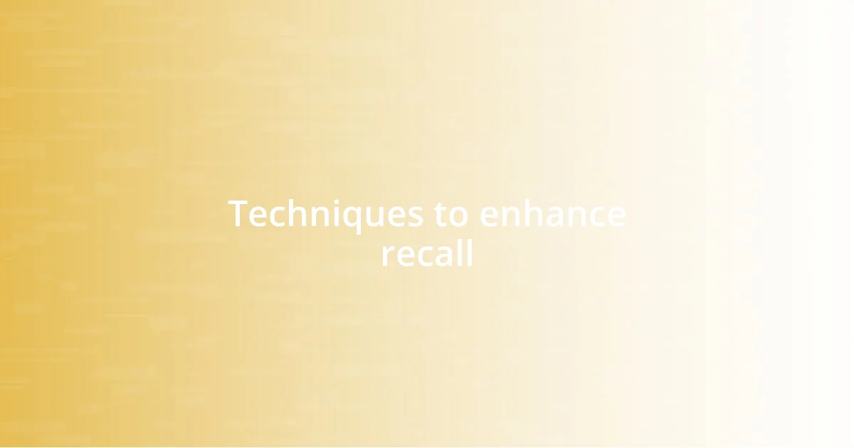 Techniques to enhance recall