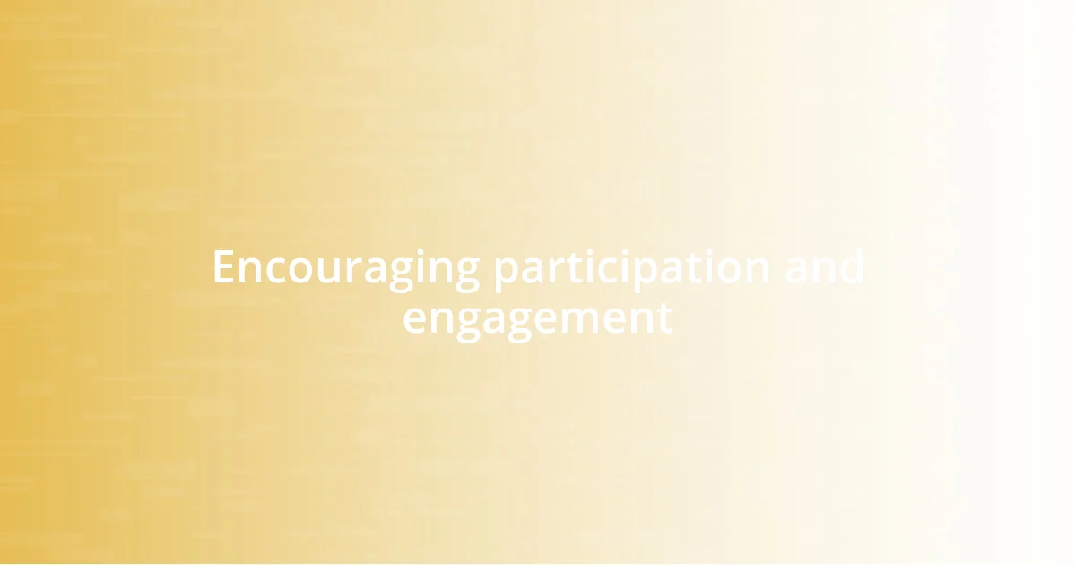 Encouraging participation and engagement