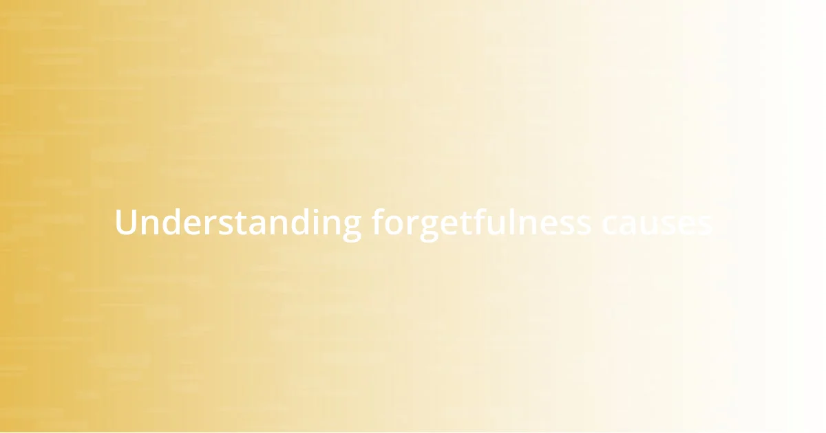 Understanding forgetfulness causes