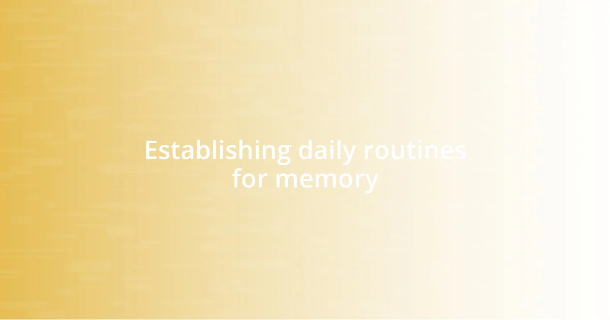 Establishing daily routines for memory